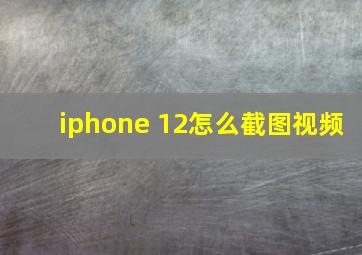 iphone 12怎么截图视频